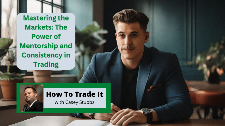 Mastering The Markets: The Power Of Mentorship And Consistency In Trading